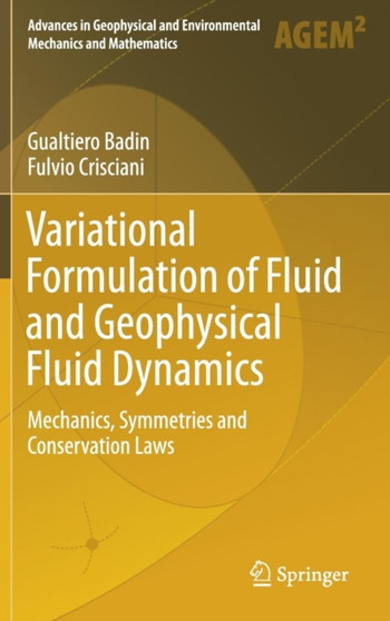 Variational Formulation of Fluid and Geophysical Fluid Dynamics : Mechanics, Symmetries and Conservation Laws by Gualtiero Badin - Hardback