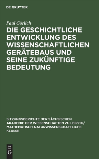 Die Geschichtliche Entwicklung Des Wissenschaftlichen Geratebaus Und Seine Zukunftige Bedeutung : 115 by Paul Gorlich - Hardback