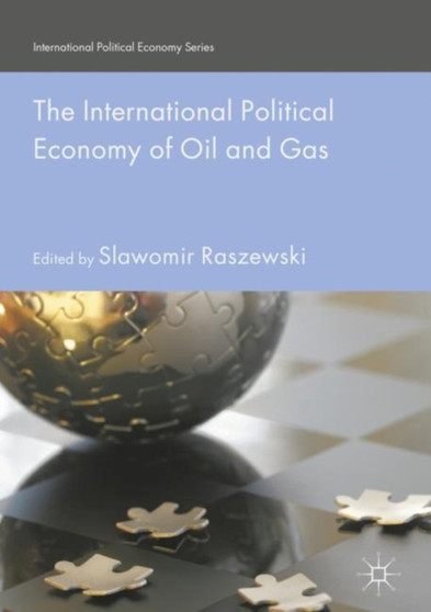 The International Political Economy of Oil and Gas by Slawomir Raszewski - Hardback
