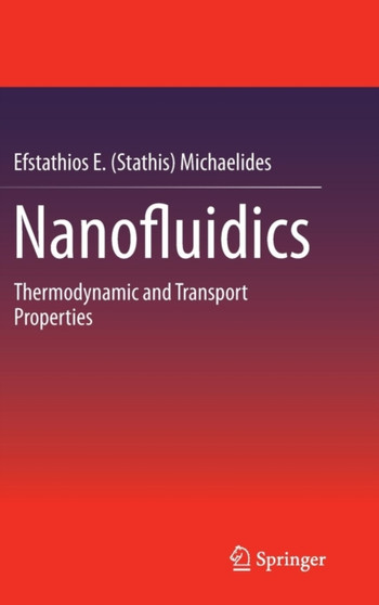 Nanofluidics : Thermodynamic and Transport Properties by Efstathios E. Michaelides - Hardback Nanofluidics : Thermodynamic and Transport Properties by Efstathios E. Michaelides - Hardback