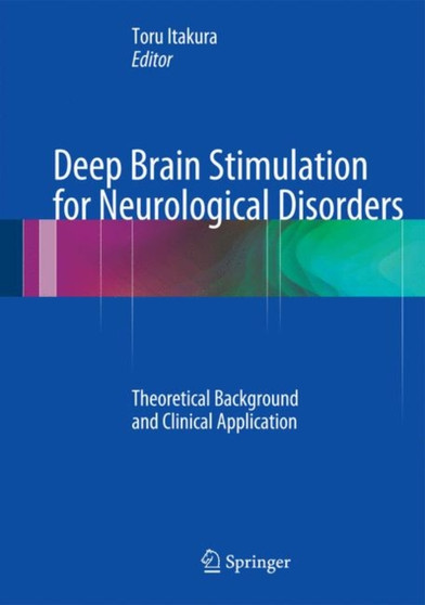 Deep Brain Stimulation for Neurological Disorders : Theoretical Background and Clinical Application by Toru Itakura - Hardback