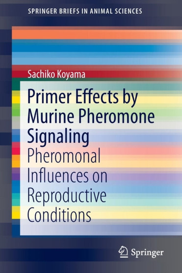Primer Effects by Murine Pheromone Signaling : Pheromonal Influences on Reproductive Conditions by Sachiko Koyama - Paperback