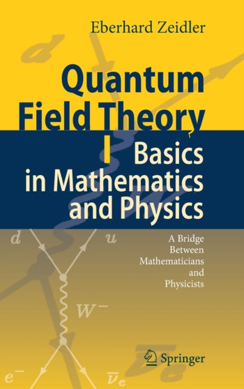 Quantum Field Theory I: Basics in Mathematics and Physics : A Bridge between Mathematicians and Physicists by Eberhard Zeidler - Hardback