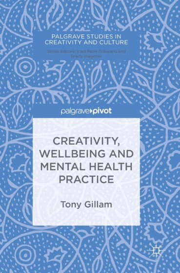 Creativity, Wellbeing and Mental Health Practice by Tony Gillam - Hardback