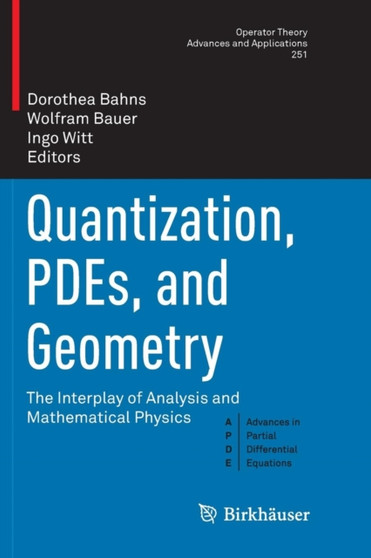 Quantization, PDEs, and Geometry : The Interplay of Analysis and Mathematical Physics : 251 by Dorothea Bahns - Paperback