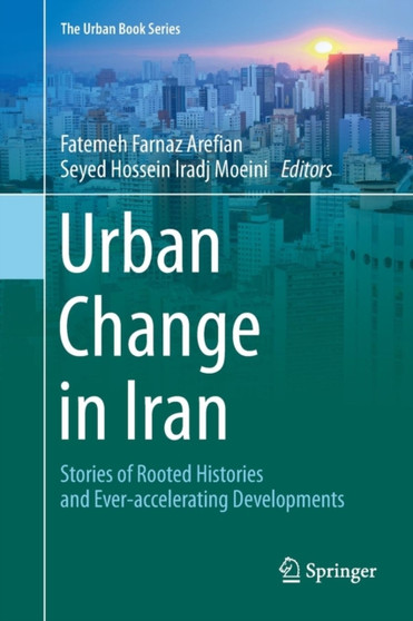 Urban Change in Iran : Stories of Rooted Histories and Ever-accelerating Developments by Fatemeh Farnaz Arefian - Paperback