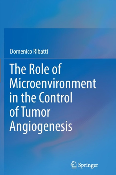 The Role of Microenvironment in the Control of Tumor Angiogenesis by Domenico Ribatti - Paperback
