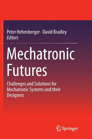 Mechatronic Futures : Challenges and Solutions for Mechatronic Systems and their Designers by Peter Hehenberger - Paperback