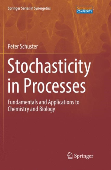 Stochasticity in Processes : Fundamentals and Applications to Chemistry and Biology by Peter Schuster - Paperback