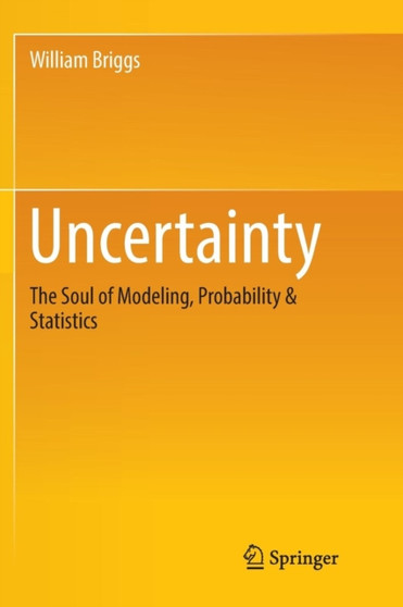 Uncertainty : The Soul of Modeling, Probability & Statistics by William Briggs - Paperback