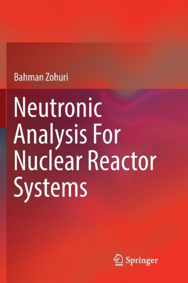 Neutronic Analysis For Nuclear Reactor Systems by Bahman Zohuri - Paperback