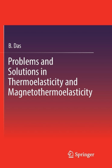 Problems and Solutions in Thermoelasticity and Magneto-thermoelasticity by B. Das - Paperback