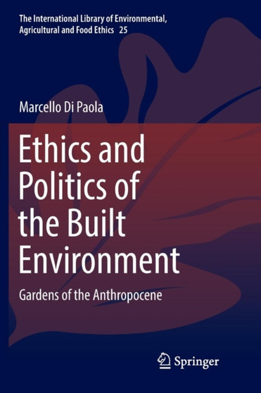 Ethics and Politics of the Built Environment : Gardens of the Anthropocene : 25 by Marcello Di Paola - Paperback
