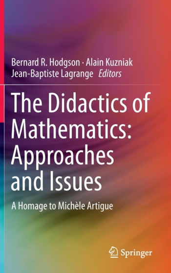 The Didactics of Mathematics: Approaches and Issues : A Homage to Michele Artigue by Bernard R Hodgson - Hardback