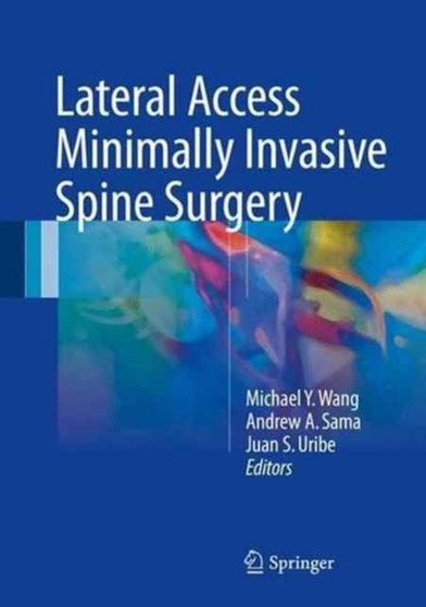 Lateral Access Minimally Invasive Spine Surgery by Michael Y. Wang - Hardback