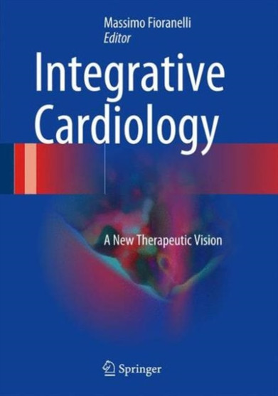 Integrative Cardiology : A New Therapeutic Vision by Massimo Fioranelli - Hardback