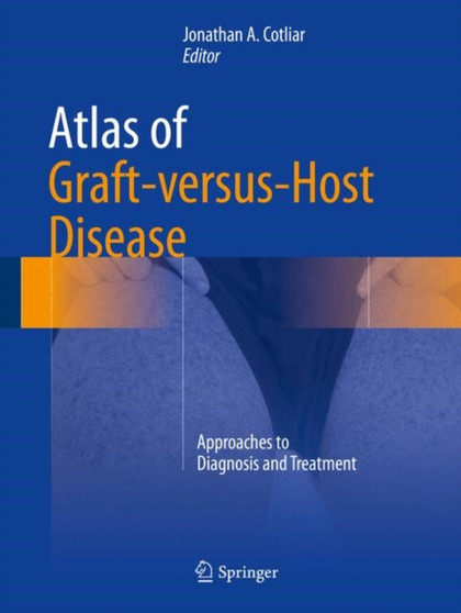 Atlas of Graft-versus-Host Disease : Approaches to Diagnosis and Treatment by Jonathan A. Cotliar - Hardback
