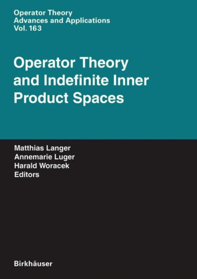 Operator Theory and Indefinite Inner Product Spaces : Presented on the Occasion of the Retirement of Heinz Langer in the Colloquium on Operator Theory, Vienna, March 2004 : 163 by Matthias Langer - Hardback