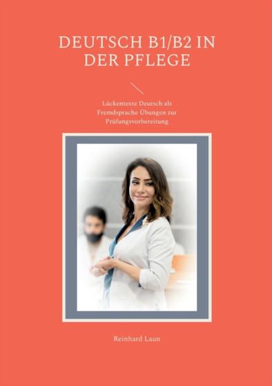 Deutsch B1/B2 in der Pflege : Luckentexte Deutsch als Fremdsprache UEbungen zur Prufungsvorbereitung by Reinhard Laun - Paperback