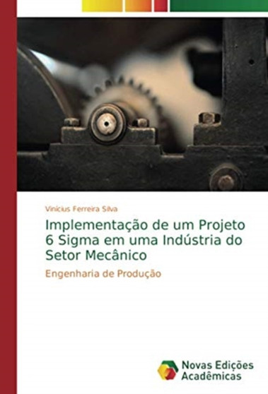 Implementacao de um Projeto 6 Sigma em uma Industria do Setor Mecanico by Vinicius Ferreira Silva - Paperback