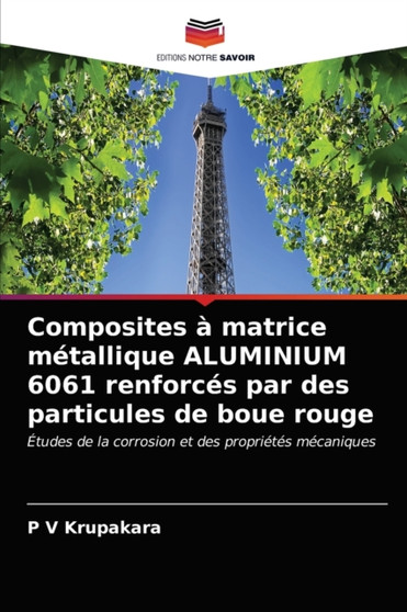 Composites a matrice metallique ALUMINIUM 6061 renforces par des particules de boue rouge by P V Krupakara - Paperback