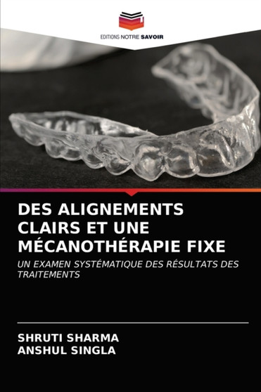 Des Alignements Clairs Et Une Mecanotherapie Fixe by Shruti Sharma - Paperback