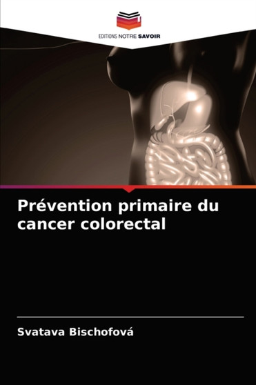 Prevention primaire du cancer colorectal by Svatava Bischofova - Paperback