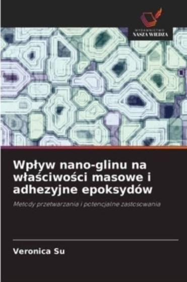 Wplyw nano-glinu na wlaściwości masowe i adhezyjne epoksydow by Veronica Su - Paperback