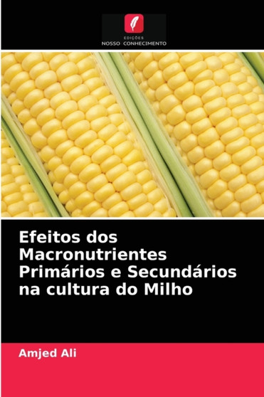 Efeitos dos Macronutrientes Primarios e Secundarios na cultura do Milho by Amjed Ali - Paperback