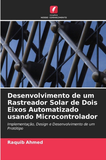 Desenvolvimento de um Rastreador Solar de Dois Eixos Automatizado usando Microcontrolador by Raquib Ahmed - Paperback