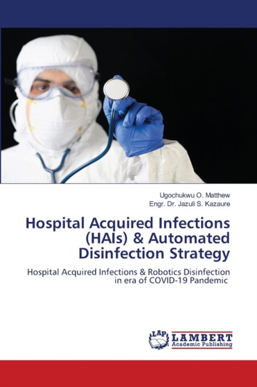Hospital Acquired Infections (HAIs) & Automated Disinfection Strategy by Ugochukwu O Matthew - Paperback