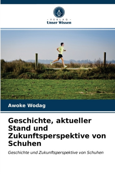 Geschichte, aktueller Stand und Zukunftsperspektive von Schuhen by Awoke Wodag - Paperback