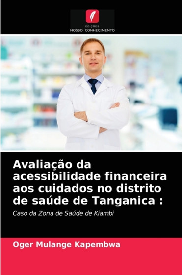 Avaliacao da acessibilidade financeira aos cuidados no distrito de saude de Tanganica by Oger Mulange Kapembwa - Paperback