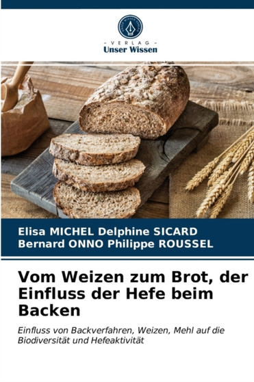 Vom Weizen zum Brot, der Einfluss der Hefe beim Backen by Elisa Michel Delphine Sicard - Paperback