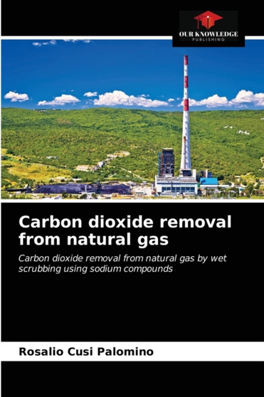 Carbon dioxide removal from natural gas by Rosalio Cusi Palomino - Paperback