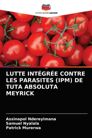 Lutte Integree Contre Les Parasites (Ipm) de Tuta Absoluta Meyrick by Assinapol Ndereyimana - Paperback