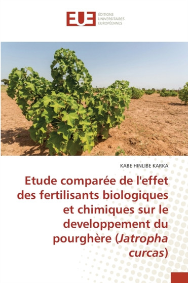 Etude comparee de l'effet des fertilisants biologiques et chimiques sur le developpement du pourghere (Jatropha curcas) by Kabe Hinlibe Karka - Paperback