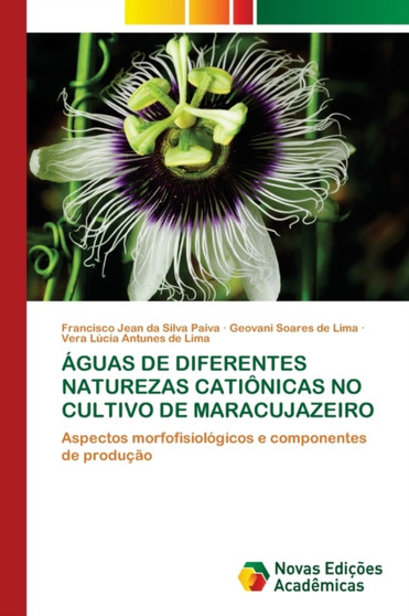 Aguas de Diferentes Naturezas Cationicas No Cultivo de Maracujazeiro by Francisco Jean Da Silva Paiva - Paperback