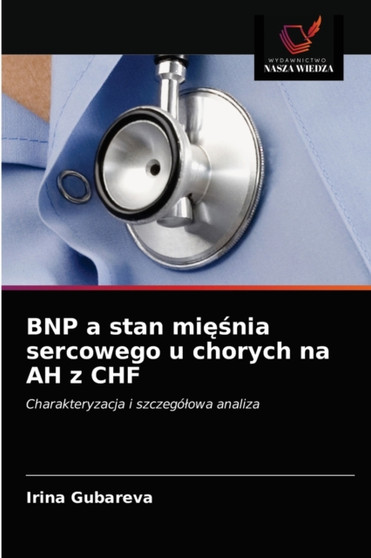 BNP a stan mi&#281;&#347;nia sercowego u chorych na AH z CHF by Irina Gubareva - Paperback