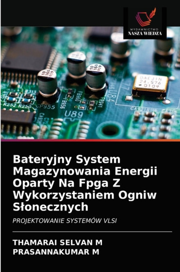 Bateryjny System Magazynowania Energii Oparty Na Fpga Z Wykorzystaniem Ogniw Slonecznych by Thamarai Selvan M - Paperback