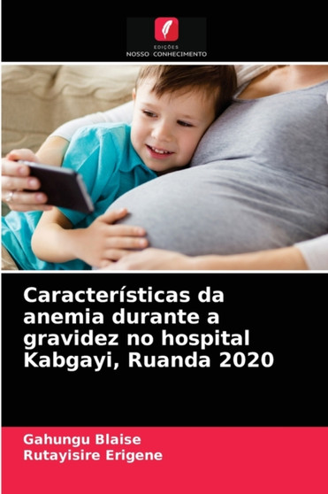 Caracteristicas da anemia durante a gravidez no hospital Kabgayi, Ruanda 2020 by Gahungu Blaise - Paperback
