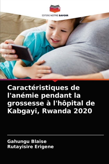 Caracteristiques de l'anemie pendant la grossesse a l'hopital de Kabgayi, Rwanda 2020 by Gahungu Blaise - Paperback