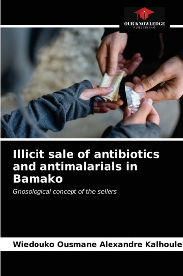 Illicit sale of antibiotics and antimalarials in Bamako by Wiedouko Ousmane Alexandre Kalhoule - Paperback