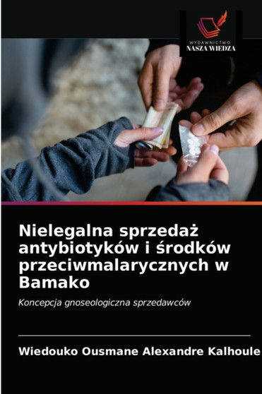 Nielegalna sprzedaż antybiotykow i środkow przeciwmalarycznych w Bamako by Wiedouko Ousmane Alexandre Kalhoule - Paperback