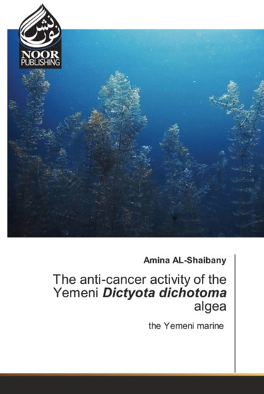 The anti-cancer activity of the Yemeni Dictyota dichotoma algea by Amina Al-Shaibany - Paperback