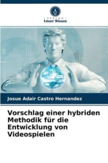 Vorschlag einer hybriden Methodik fur die Entwicklung von Videospielen by Josue Adair Castro Hernandez - Paperback