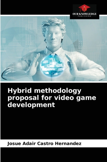 Hybrid methodology proposal for video game development by Josue Adair Castro Hernandez - Paperback