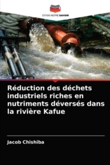 Reduction des dechets industriels riches en nutriments deverses dans la riviere Kafue by Jacob Chishiba - Paperback