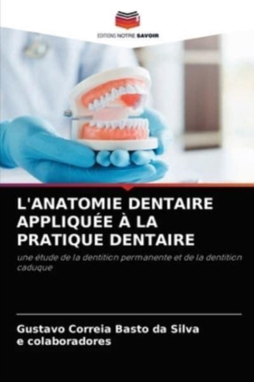L'Anatomie Dentaire Appliquee A La Pratique Dentaire by Gustavo Correia Basto Da Silva - Paperback