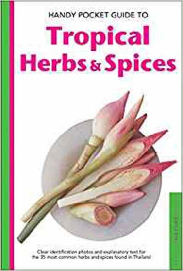 Handy Pocket Guide to Tropical Herbs & Spices : Clear Identification Photos and Explanatory Text for the 35 Most Common Herbs & Spices found in Thailand